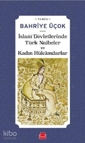 İslam Devletlerinde Türk Naibeler ve Kadın Hükümdarlar