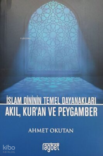 İslam Dininin Temel Dayanakları Akıl, Kur`an ve Peygamber