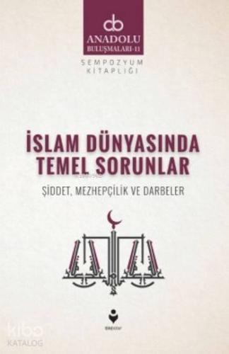 İslam Dünyasında Temel Sorunlar; Şiddet Mezhepçilik ve Darbeler