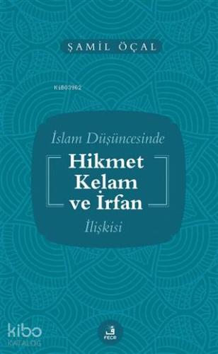 İslam Düşüncesinde Hikmet Kelam ve İrfan İlişkisi