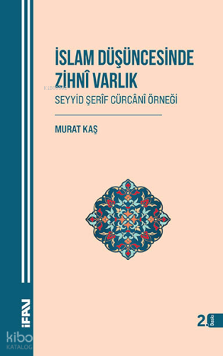 İslam Düşüncesinde Zihni Varlık;Seyyid Şerîf Cürcânî Örneği | Murat K