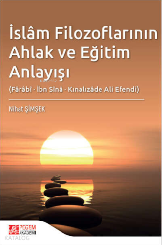 İslâm Filozoflarının Ahlak ve Eğitim Anlayışı (Fârâbî, İbn Sînâ, Kınal