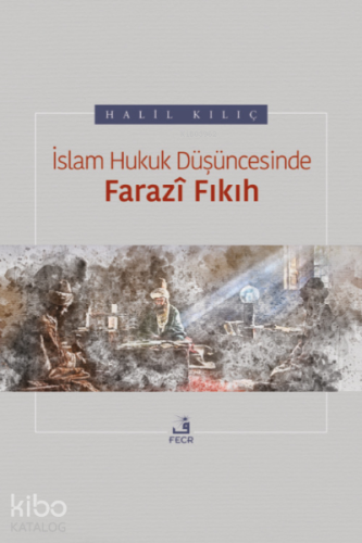 İslam Hukuk Düşüncesinde Farazî Fıkıh | Halil Kılıç | Fecr Yayınları