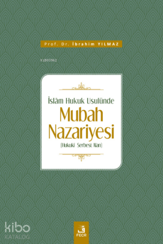 İslâm Hukuk Usulünde Mubah Nazariyesi | İbrahim Yılmaz | Fecr Yayınlar