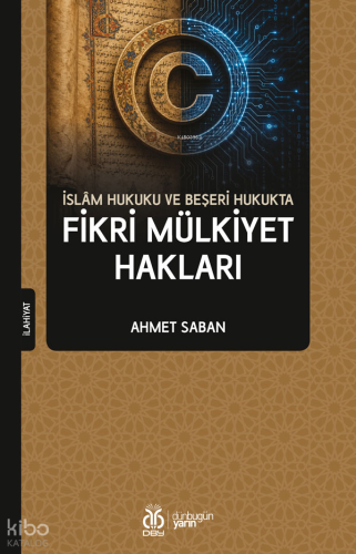 İslâm Hukuku ve Beşeri Hukukta Fikri Mülkiyet Hakları | Ahmet Saban | 