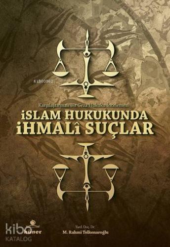 İslam Hukukunda İhmalî Suçlar; Karşılaştırmalı Bir Ceza Hukuku İncelemesi