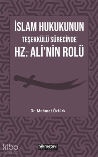 İslam Hukukunun Teşekkülü Sürecinde Hz. Ali'nin Rolü | Mehmet Öztürk |