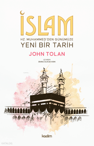 İslam ; Hz. Muhammed’den Günümüze Yeni Bir Tarih | John Tolan | Kadim 