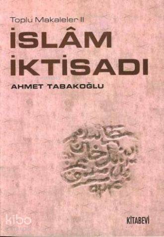 İslam İktisadı; Toplu Makaleler II | Ahmet Tabakoğlu | Kitabevi Yayınl