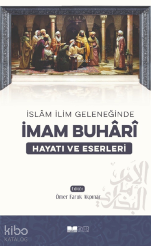 İslam İlim Geleneğinde İmam Buhari Hayatı ve Eserleri | Kolektif | Siy