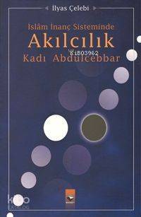 İslam İnanç Sisteminde Akılcılık ve Kadı Abdulcebbar | İlyas Çelebi | 