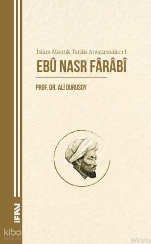 İslam Mantık Tarihi Araştırmaları 1;Ebû Nasr Fârâbî