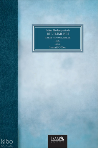 İslam Medeniyetinde Dil İlimleri - Tarih ve Problemler | Kolektif | İS
