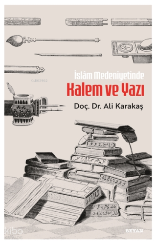 İslam Medeniyetinde Kalem ve Yazı | Ali Karakaş | Beyan Yayınları