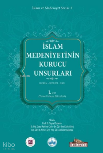 İslam Medeniyetinin Kurucu Unsurları 1. Cilt - Kur'an - Sünnet - Akıl - Temel İslam Bilimleri
