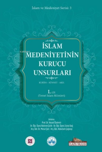 İslam Medeniyetinin Kurucu Unsurları 1. Cilt - Kur'an - Sünnet - Akıl - Temel İslam Bilimleri
