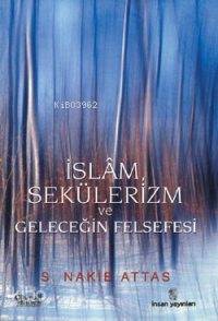 İslâm, Sekülerizm ve Geleceğin Felsefesi | S. Nakib Attas | İnsan Yayı