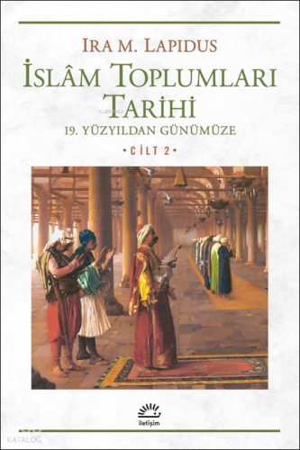 İslam Toplumları Tarihi; Cilt 2: 19. Yüzyıldan Günümüze | Ira M. Lapid
