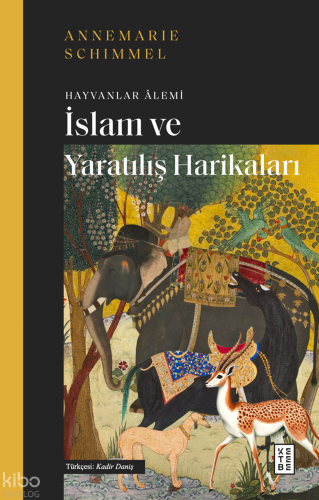 İslam ve Yaratılış Harikaları;Hayvanlar Âlemi | Annemarie Schimmel | K