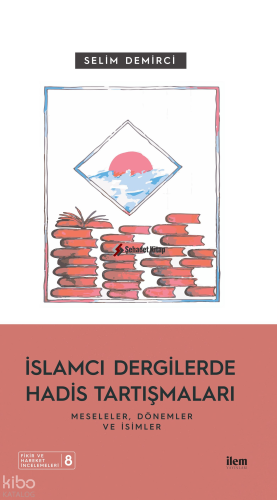 İslamcı Dergilerde Hadis Tartışmaları - Meseleler Dönemler Ve İsimler 