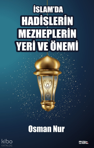 İslam'da Hadislerin Mezheplerin Yeri ve Önemi | Osman Nur | Mat Kitap 