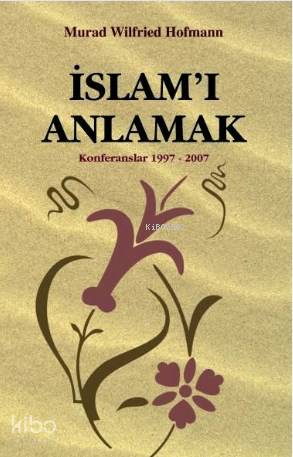 İslam'ı Anlamak; Konferanslar 1997-2007 | Murad Wilfried Hofmann | Çağ