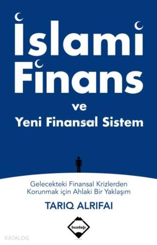 İslami Finans ve Yeni Finansal Sistem; Gelecekteki Finansal Krizlerden Korunmak için Ahlaki Bir Yaklaşım