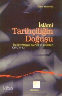 İslami Tarihçiliğin Doğuşu; İlk Siyer / Meğazi Eserleri ve Müellifleri