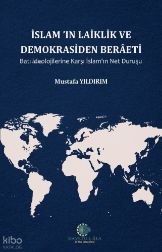 İslam'ın Laiklik Ve Demokrasiden Berâeti;Batı İdeolojilerine Karşı İslam'ın Net Duruşu
