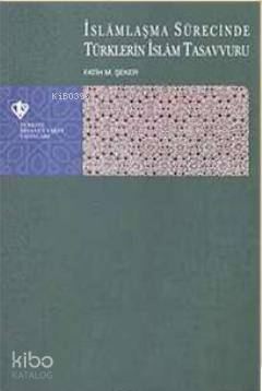 İslamlaşma Sürecinde Türklerin İslam Tasavvuru