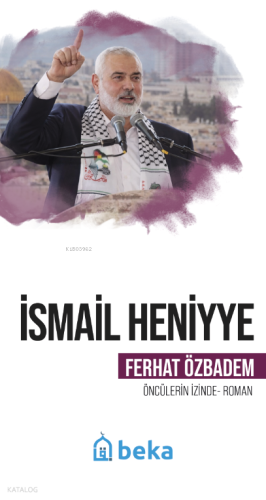 İsmail Heniyye;Öncülerin İzinde | Ferhat Özbadem | Beka Yayınları