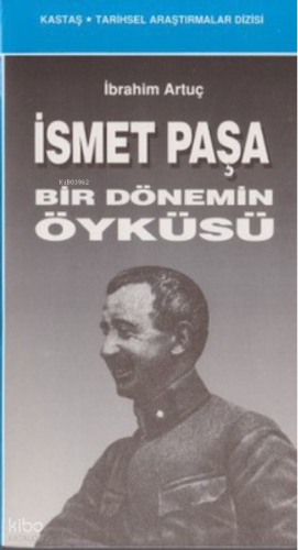 İsmet Paşa Bir Dönemin Öyküsü | İbrahim Artuç | Kastaş Yayınları