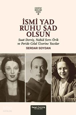 İsmi Yad Ruhu Şad Olsun;Suad Derviş, Nahid Sırrı Örik Ve Peride Celal Üzerine Yazılar