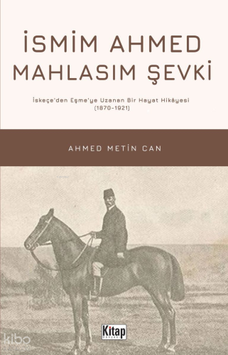 İsmim Ahmed Mahlasım Şevki İskeçe’den Eşme’ye Uzanan Bir Hayat Hikayesi (1870-1921)