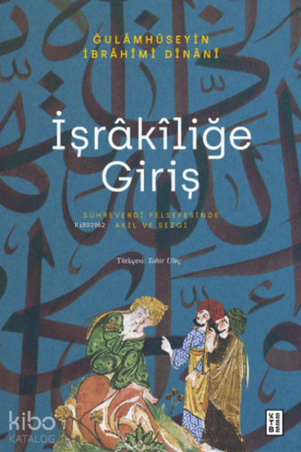 İşrâkîliğe Giriş;Sühreverdî Felsefesinde Akıl ve Sezgi