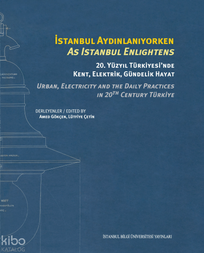 İstanbul Aydınlanıyorken (Ciltli);20. Yüzyıl Türkiyesi’nde Kent, Elekt