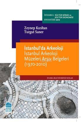 İstanbul´da Arkeoloji  İstanbul Arkeoloji Müzeleri Arşiv Belgeleri (1970-2010)