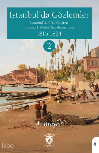 İstanbul’da Gözlemler ;İstanbul’da 9 Yıl Geçiren Fransız Hekimin Seyahatnamesi II