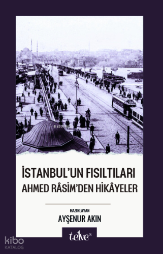 İstanbul Fısıltıları;Ahmed Râsim'den Hikâyeler | Ahmed Rasim | Telve K