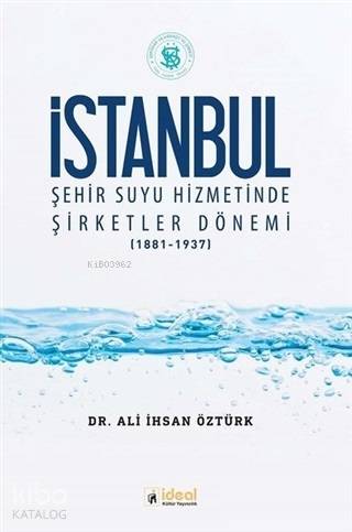 İstanbul Şehir Suyu Hizmetinde Şirketler Dönemi (1881-1937) | Ali İhsa