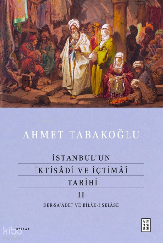 İstanbul’un İktisâdî ve İçtimâî Tarihi - II (Ciltli); Der-sa’âdet ve B
