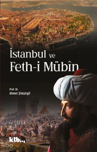 İstanbul ve Feth-i Mübîn | Ahmet Şimşirgil | Ktb Yayınları