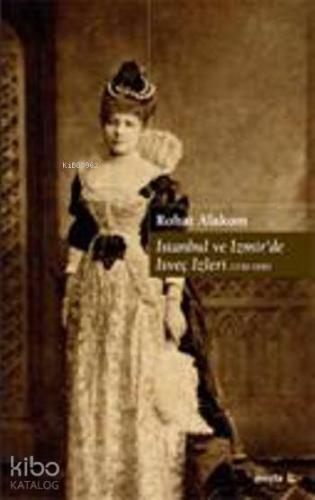 İstanbul ve İzmirde İsveç İzleri; 1730-1930 | Rohat Alakom | Avesta Ya