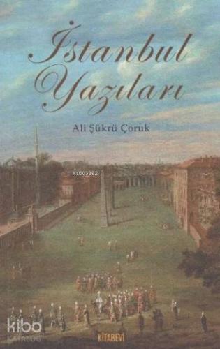 İstanbul Yazıları | Ali Şükrü Çoruk | Kitabevi Yayınları