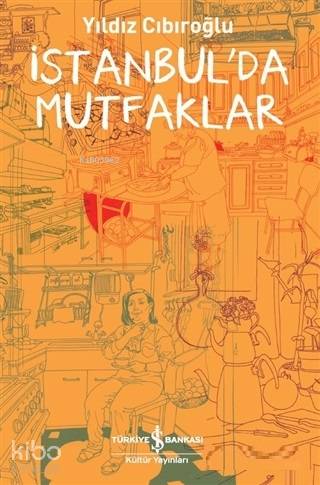 İstanbul'da Mutfaklar | Yıldız Cıbıroğlu | Türkiye İş Bankası Kültür Y