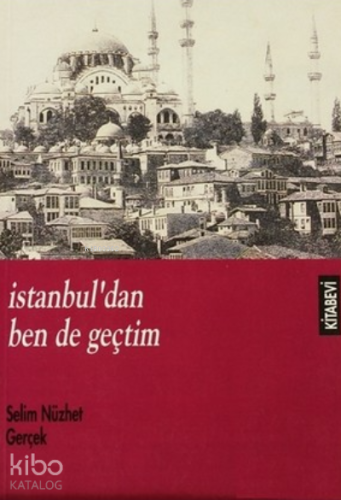 İstanbul'dan Ben de Geçtim | Selim Nüzhet Gerçek | Kitabevi Yayınları