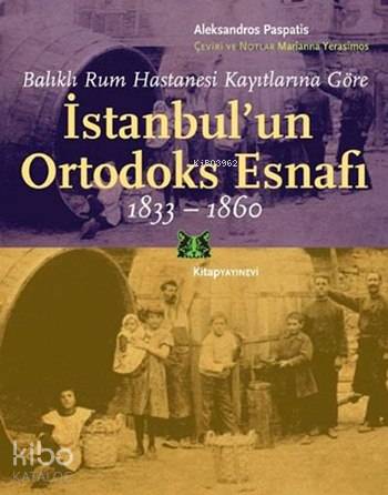 İstanbul'un Ortodoks Esnafı 1833 - 1860; Balıklı Rum Hastanesi Kayıtlarına Göre