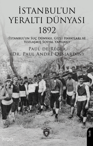 İstanbul'un Yeraltı Dünyası 1892 | Paul De Regla | Dorlion Yayınevi