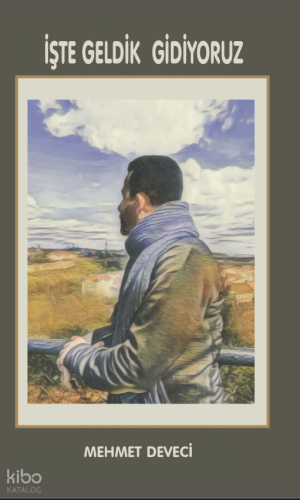 İşte Geldik Gidiyoruz | Mehmet Deveci | Platanus Publishing