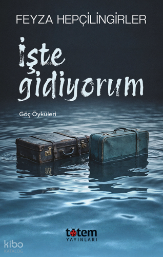 İşte Gidiyorum;Göç Öyküleri | Feyza Hepçilingirler | Totem Yayınları